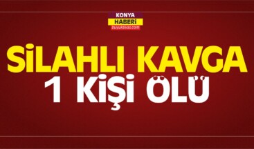 Konya’da Silahlı Kavga: 1 Kişi Ölü