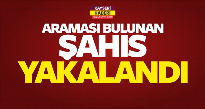 Kayseri’de Araması Bulunan Şahıs Yakalandı