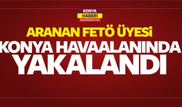 Aranan FETÖ Üyesi Konya Havaalanında Yakalandı