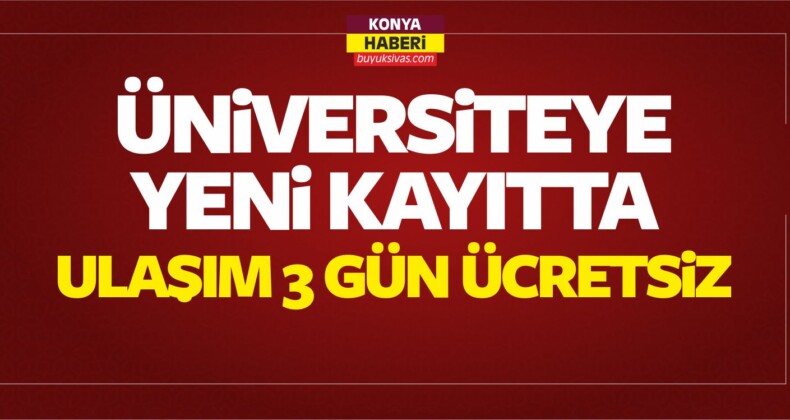 Konya’da Üniversiteye Yeni Kayıtta Ulaşım 3 Gün Ücretsiz