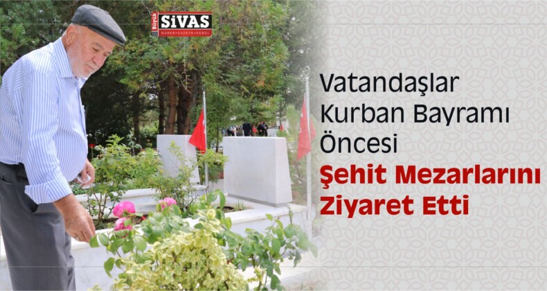 Vatandaşlar Kurban Bayramı Öncesi Şehit Mezarlarını Ziyaret Etti