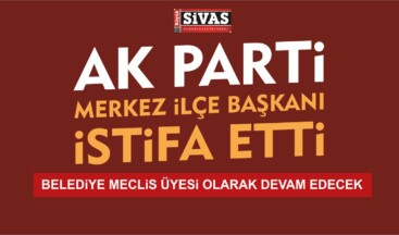 AK Parti Merkez ilçe Başkanı İstifa Etti