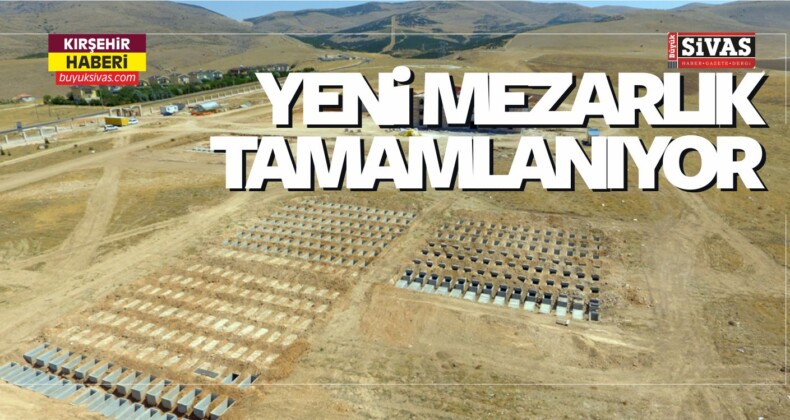 Kırşehir’de Yeni Mezarlık Tamamlanıyor