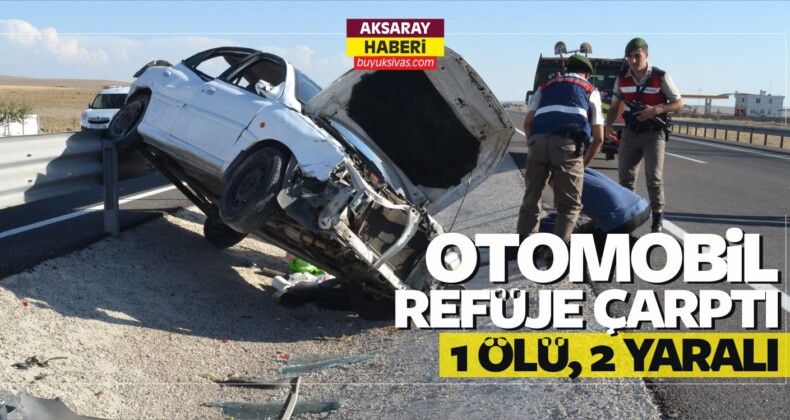 Aksaray’da Otomobil Refüje Çarptı: 1 Ölü, 2 Yaralı