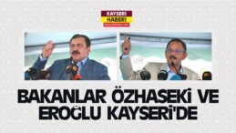 Bakanlar Özhaseki ve Eroğlu Kayseri’de