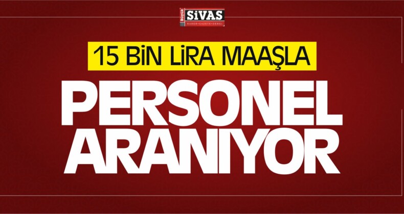 Çalışacak Personel Aranıyor! Tam 15 Bin TL Maaşla