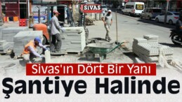 Sivas’ın Dört Bir Yanı Şantiye Halinde