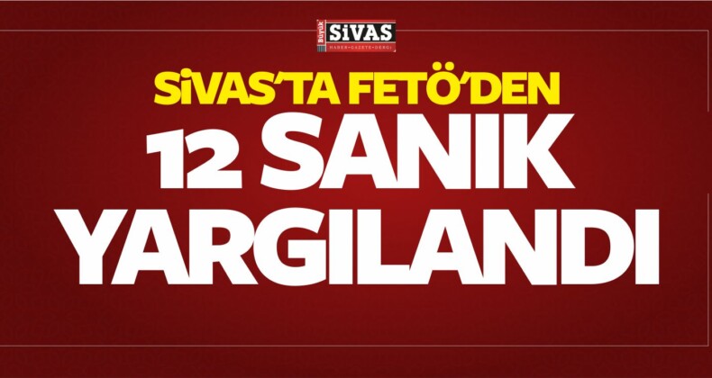 Sivas’ta FETÖ’den 12 Sanık Hakim Karşısına Çıktı