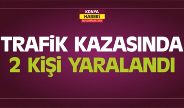 Konya’da Trafik Kazası: 2 Kişi Yaralandı