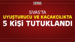 Sivas’ta Uyuşturucu ve Kaçakçılıkta 5 Kişi Tutuklandı