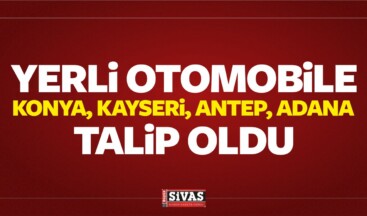 Yerli Otomobil Üretimine Konya, Kayseri, Antep, Adana Talip Oldu