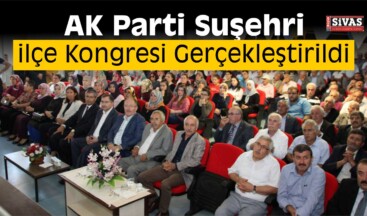 AK Parti Suşehri İlçe Kongresi Gerçekleştirildi