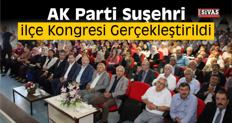 AK Parti Suşehri İlçe Kongresi Gerçekleştirildi