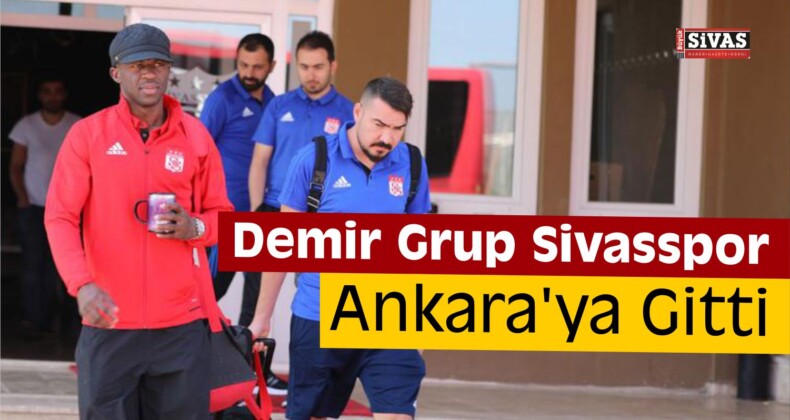 Demir Grup Sivasspor Ankara’ya Gitti