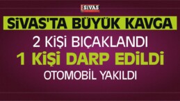 Sivas’ta Bıçaklı Kavga ve Darp 3 Kişi Yaralı