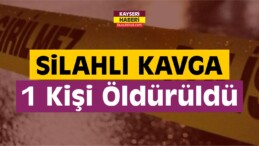 Kayseri’de Silahlı Kavga: 1 Ölü