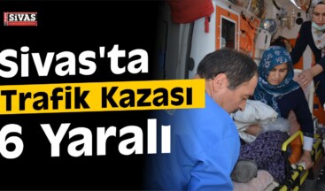 Sivas’ta Trafik Kazası: 6 Yaralı