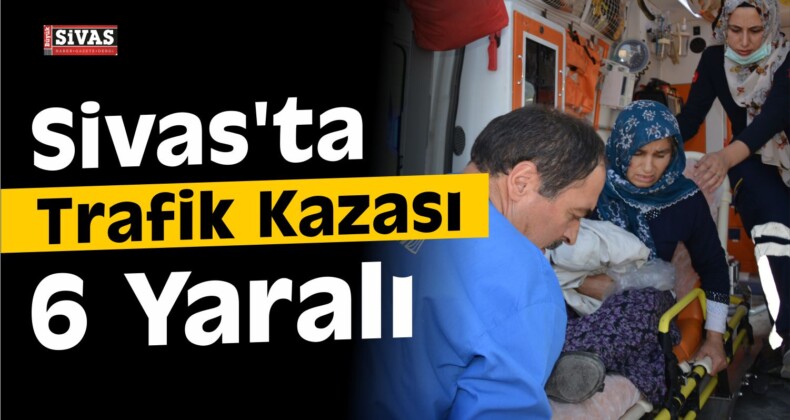 Sivas’ta Trafik Kazası: 6 Yaralı