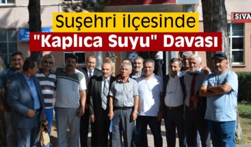 Suşehri’nde “Kaplıca Suyu” Davası