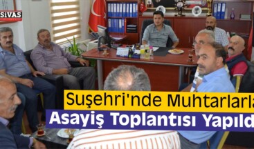 Suşehri’nde Muhtarlarla Asayiş Toplantısı