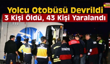 Yozgat’ta Yolcu Otobüsü Devrildi: 3 Ölü, 43 Yaralı