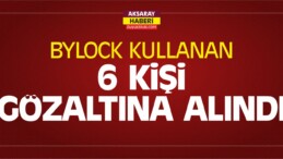 Aksaray’da ByLock Kullanan 6 Kişi Gözaltına Alındı