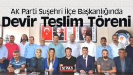 AK Parti Suşehri İlçe Başkanlığında Devir Teslim Töreni