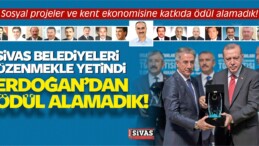 Sivas Belediyeleri Erdoğan’dan Ödül Alamadı