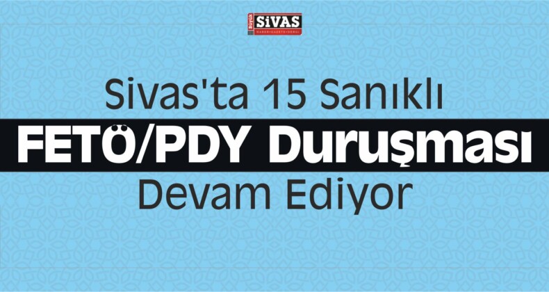 Sivas’ta 15 Sanıklı FETÖ/PDY Duruşması Devam Ediyor