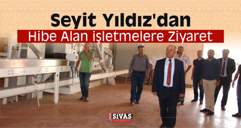 Seyit Yıldız’dan Hibe Alan işletmelere Ziyaret