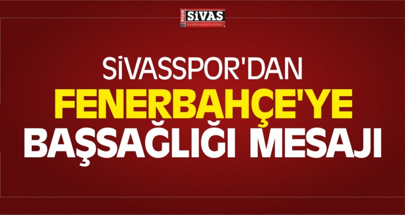 Sivasspor’dan Fenerbahçe’ye Başsağlığı Mesajı