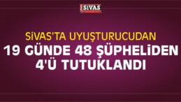 Sivas’ta Uyuşturucudan 19 Günde 48 Şüpheliden 4’ü Tutuklandı