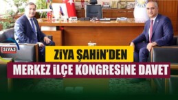 Şahin’den, AK Parti Sivas Merkez ilçe Kongresine Davet