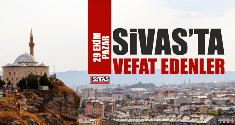 Sivas’ta Aramızdan Ayrılanlar 29 Ekim