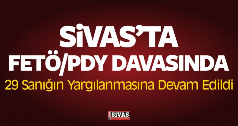 Sivas’ta FETÖ/PDY Davası