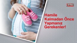 Hamile Kalmadan Önce Yapmanız Gerekenler!