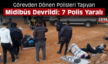 Sivas’ta Polisleri Taşıyan Midibüs Devrildi: 7 Yaralı