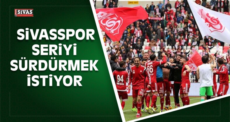 Sivasspor Seriyi Sürdürmek İstiyor