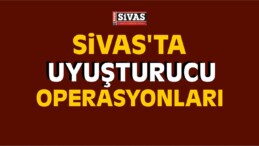 Sivas’ta Uyuşturucu Operasyonları