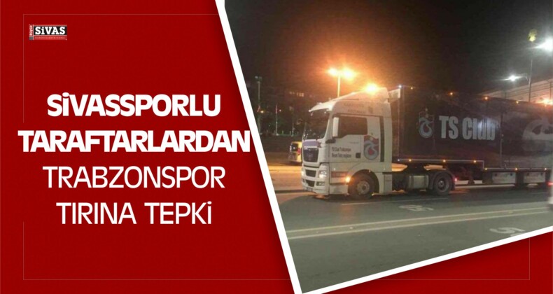 Sivassporlu Taraftarlardan Trabzonspor Tırına Tepki