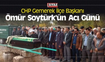 CHP Gemerek İlçe Başkanı Ömür Soytürk’ün Acı Günü