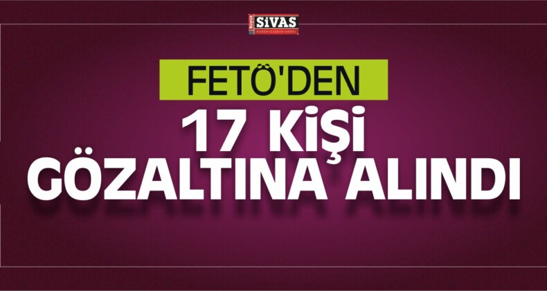 Astsubay ve Öğretmen Olmak Üzere FETÖ’den 17 Kişi Gözaltına Alındı