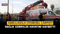 Sivas’ta Ambulansla Otomobil Çarpıştı: 1 Ölü, 2 Yaralı