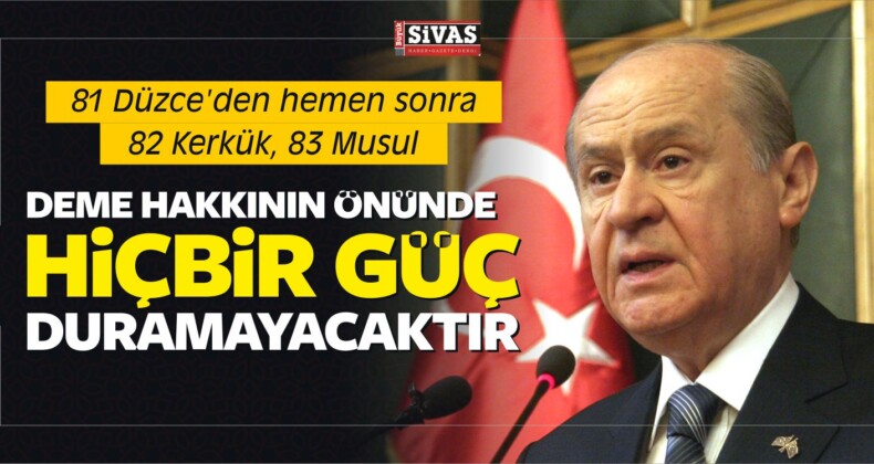 Bahçeli “81 Düzce’den hemen sonra 82 Kerkük, 83 Musul”