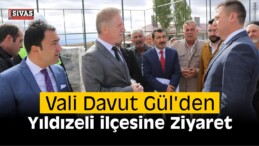 Vali Gül’den Yıldızeli İlçesine Ziyaret