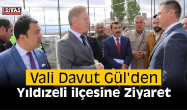 Vali Gül’den Yıldızeli İlçesine Ziyaret