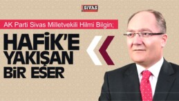 Milletvekili Bilgin, “Hafik ve Hemşerilerimize Yakışan Bir Eser”