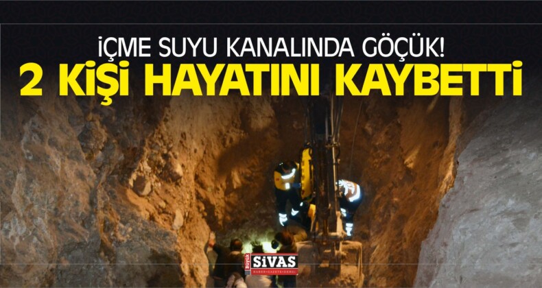 İçme Suyu Kanalında Göçük! 2 Kişi Hayatını Kaybetti