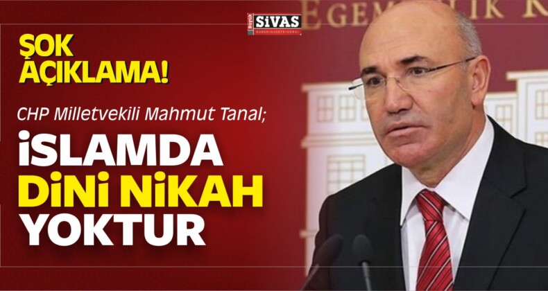 CHP Milletvekili Mahmut Tanal: İslamda Dini Nikah Yoktur