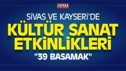 Sivas ve Kayseri’de Kültür Sanat Etkinlikleri “39 Basamak”